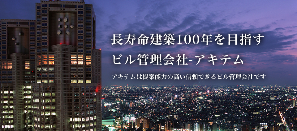 長寿命建築100年を目指すビル管理会社・アキテム アキテムは提案能力の高い信頼できるビル管理会社です