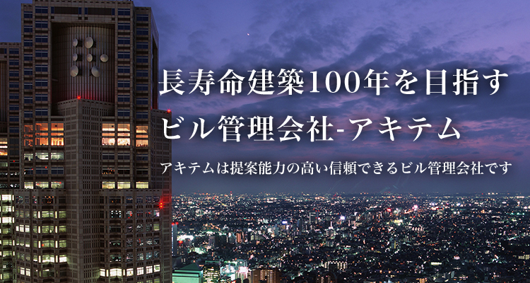 長寿命建築100年を目指すビル管理会社・アキテム アキテムは提案能力の高い信頼できるビル管理会社です